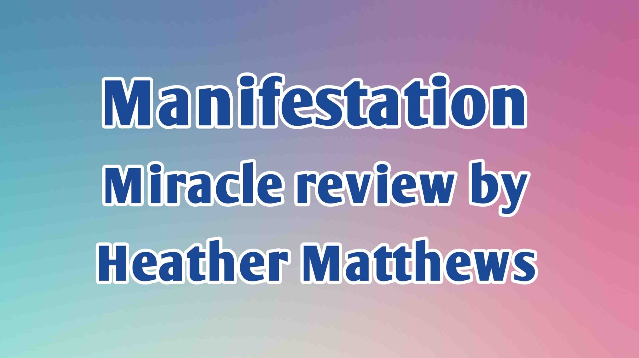manifestation miracle review by Heather Matthews